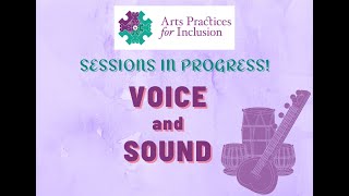 Arts Practices for Inclusion Sessions in Progress  Voice and Sound