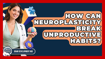 How Can Neuroplasticity Break Unproductive Habits? - Brain Development Hub