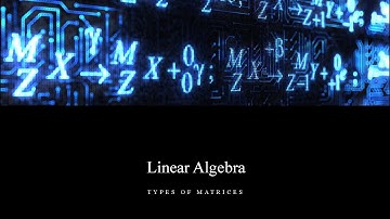 Linear Algebra Lesson 1.3 - Types of Matrices