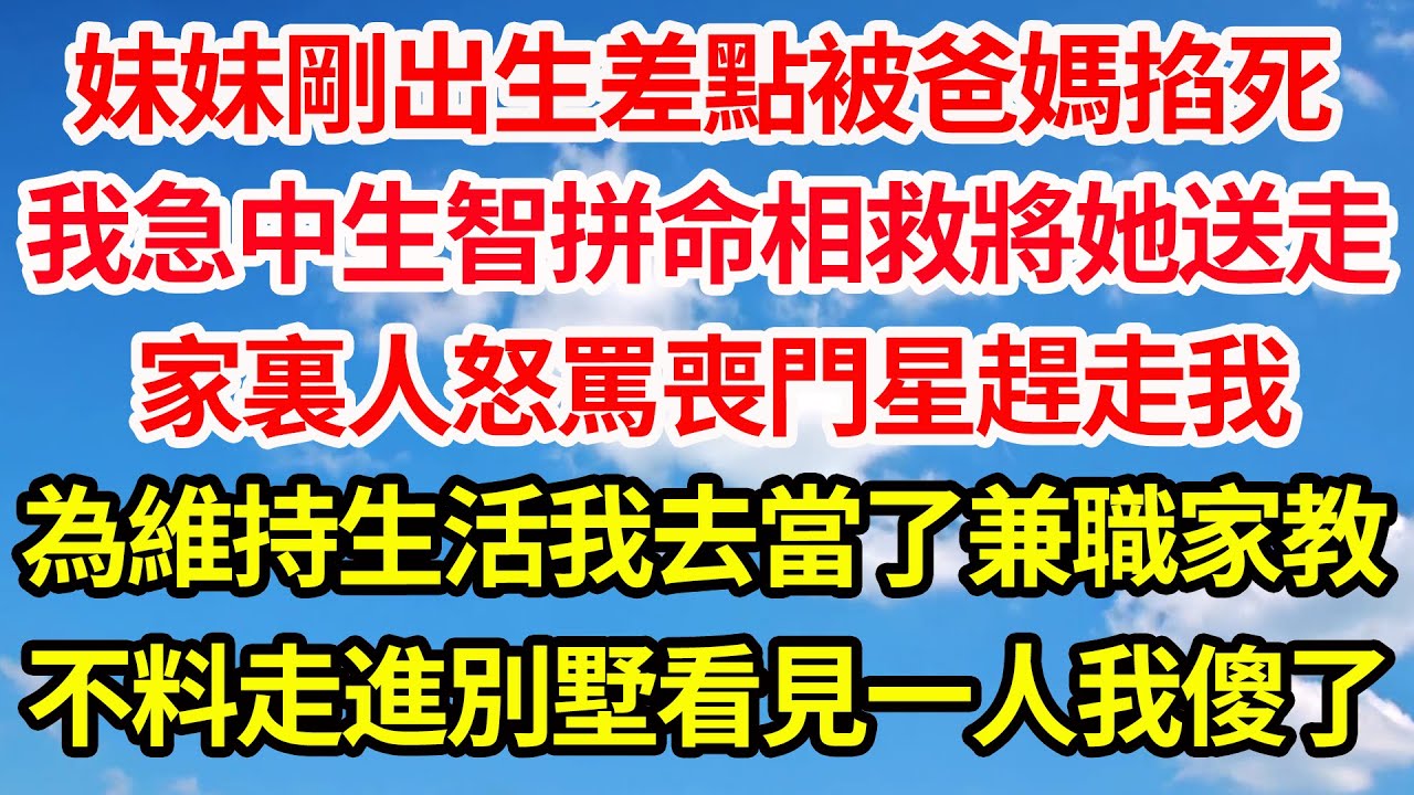 妹妹剛出生差點被爸媽掐死，我急中生智拼命相救將她送走，家裏人怒罵喪門星趕走我，為維持生活我去當了兼職家教，不料走進別墅看見一人我傻眼了||笑看人生情感生活