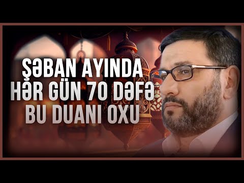 Hacı Şahin - Şəban ayında hər gün 70 dəfə bu duanı oxu - Şaban ayı 2024