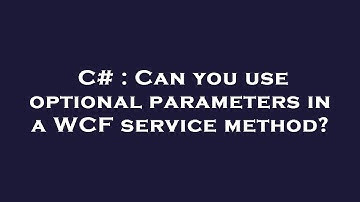 C# : Can you use optional parameters in a WCF service method?