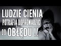 LUDZIE CIENIA POTRAFIĄ DOPROWADZIĆ DO OBŁĘDU!!