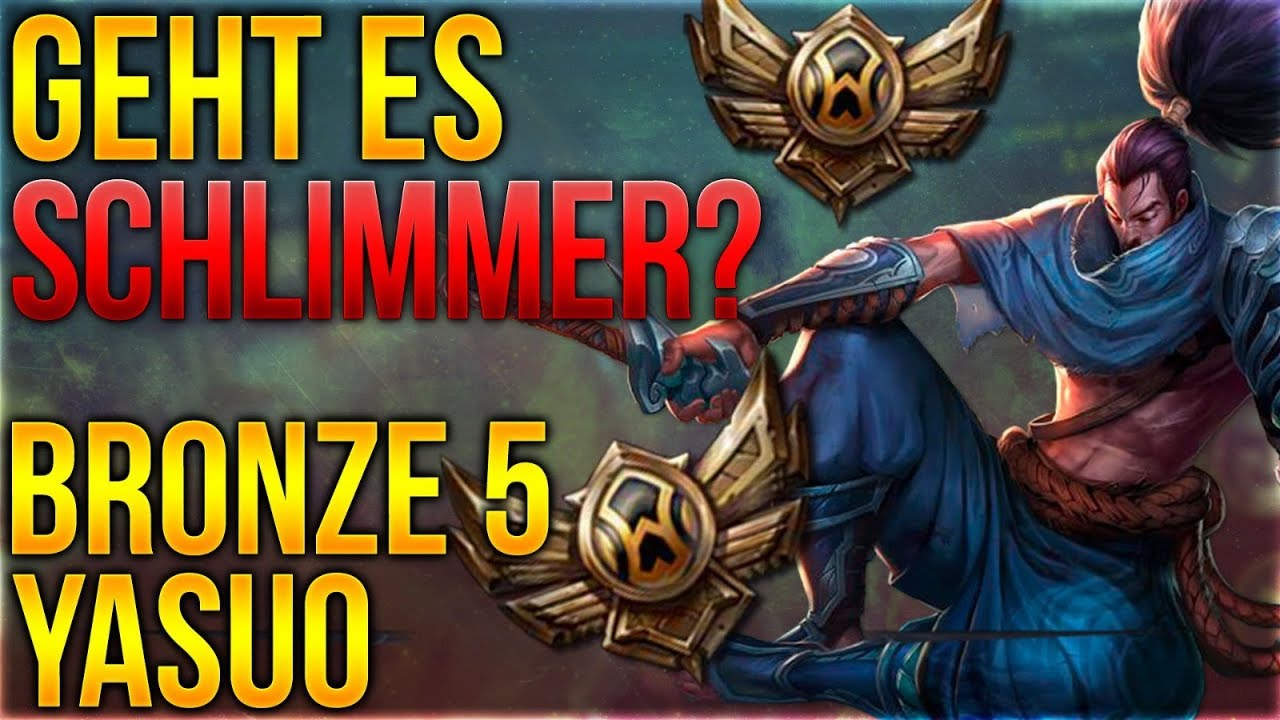 Geht Es Schlimmer Bronze 5 Yasuo League Of Legends Deutsch