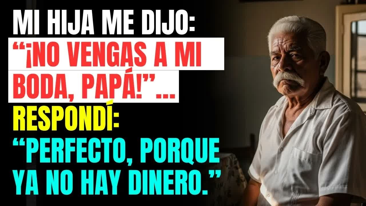 Mi HIJA me dijo： “¡NO vengas a mi BODA, papá!”… respondí： “Perfecto, porque YA NO HAY DINERO.”