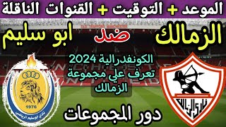 موعد مباراة الزمالك وأبو سليم الليبي في دور المجموعات من الكونفدرالية2024💥والتوقيت والقنوات الناقلة💥