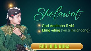 SHOLAWAT GUS ULIN NUHA - Qod Anshoha lî Abî - Eling2 (versi keroncong)
