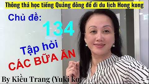 Thông thả học tiếng Quảng Đông 134 chủ đề tập hỏi các bữa ăn, bữa ăn sáng , ăn trưa, ăn tối...