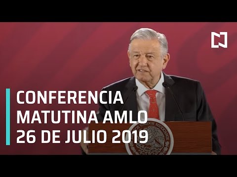 Conferencia matutina AMLO - Viernes 26 de julio 2019
