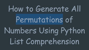 How to Generate All Permutations of Numbers Using Python List Comprehension