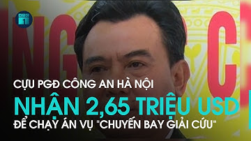 Đại án “chuyến bay giải cứu”: Cựu PGĐ Công an Hà Nội nhận 2,65 triệu USD để chạy án | VTC1