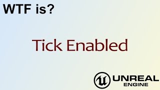 WTF Is? Tick Enabled in Unreal Engine 4 ( UE4 )