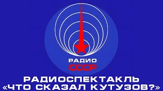📻 Радиоспектакль «Что Сказал Кутузов?» (1961 Год)