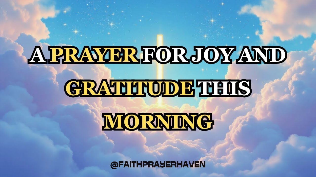 A Prayer for Joy and Gratitude This Morning | Start Your Day Thankful ...