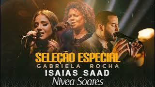 Isaías Saad   Gabriela Rocha e Nivea Soares - Hinos Evangelicos seleção especial (Novas Músicas)