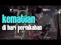 KEMATIAN DI HARI PERNIKAHAN - Seribu Kisah