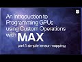Introduction to Programming GPUs using Custom Operations with MAX - Part 1: Simple Custom Op