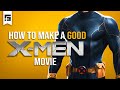 How to Make a GOOD X-MEN Movie