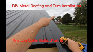 Metal Roof and Trim Installation...It's Not Difficult...Tiny Log Cabin Part 16