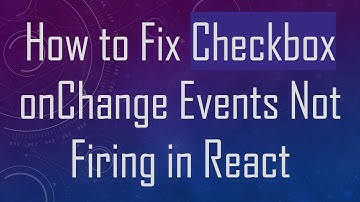 How to Fix Checkbox onChange Events Not Firing in React