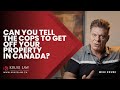 CAN YOU TELL THE COPS TO GET OFF YOUR PROPERTY IN CANADA