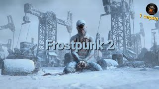 Frostpunk 2 ➜ ❄️ Самая ожидаемая стратегия лета 2024🔥( 1 Серия )