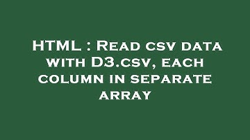 HTML : Read csv data with D3.csv, each column in separate array