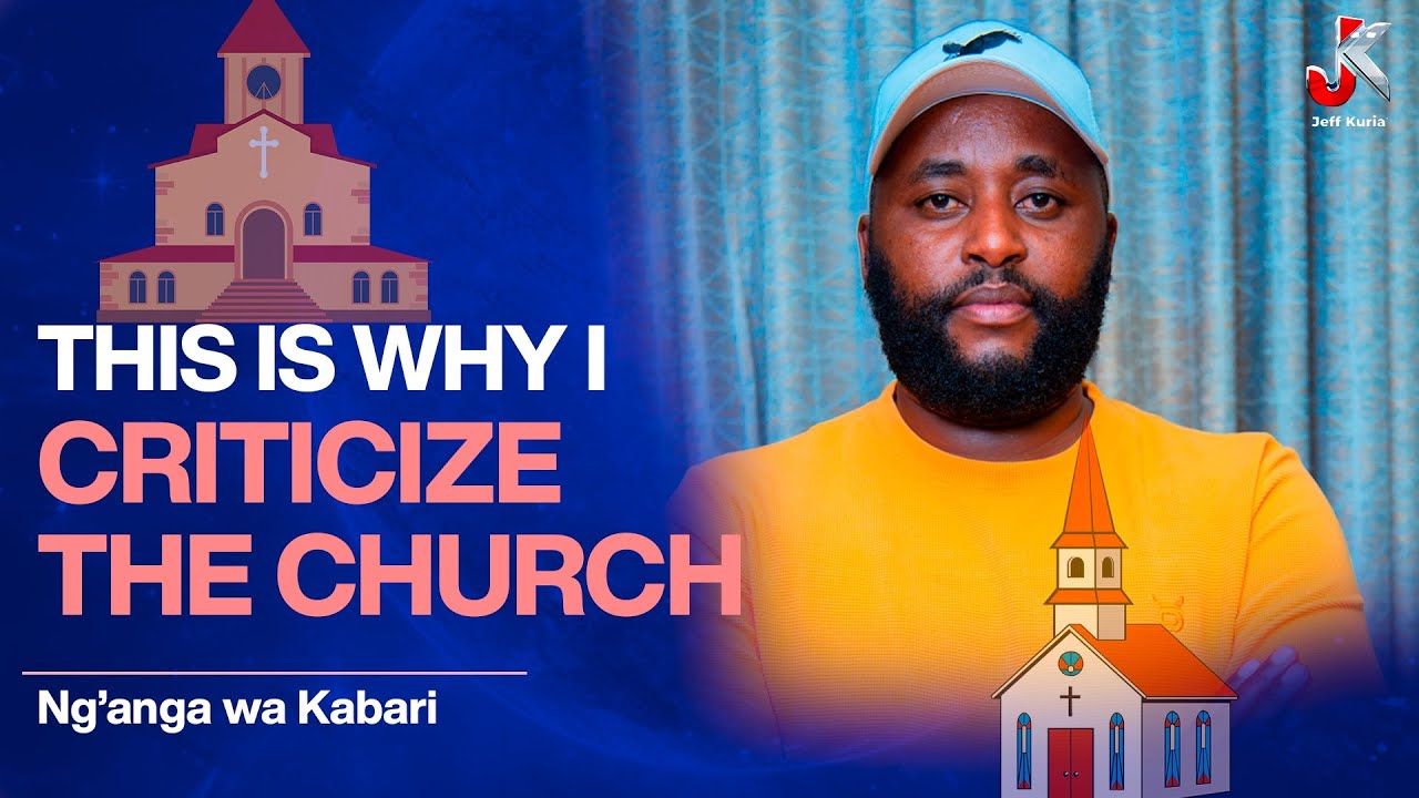 THIS IS WHY I CRITICIZE THE CHURCH- NG’ANG’A Wa KABARI
