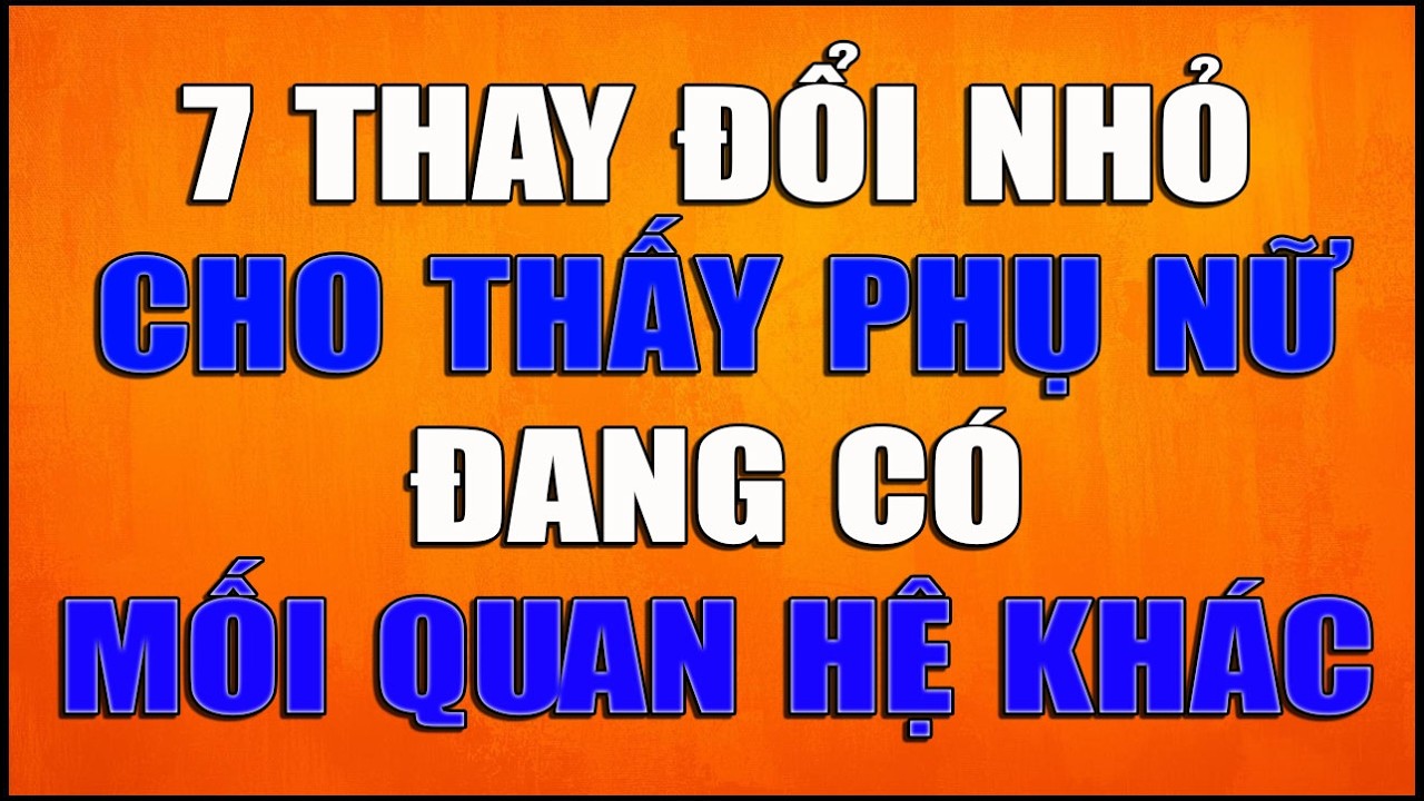 7 THAY ĐỔI NHỎ CHO THẤY PHỤ NỮ ĐANG CÓ MỐI QUAN HỆ KHÁC