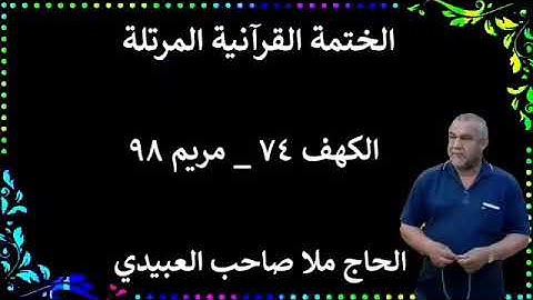 الختمة القرانية المرتلة ٠سورة الكهف ومريم ٠هديتى إلى أرواح إمواتكم جميعا ملا صاحب العبيدي