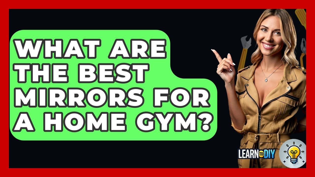 What Are The Best Mirrors For A Home Gym? - LearnToDIY360.com