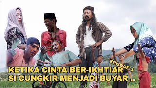 Episode 3 - KETIKA CINTA BER IKHTIAR SI CUNGKIR MENJADI BUYAR