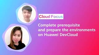 Complete prerequisite and prepare the environments on Huawei DevCloud | Cloud Focus