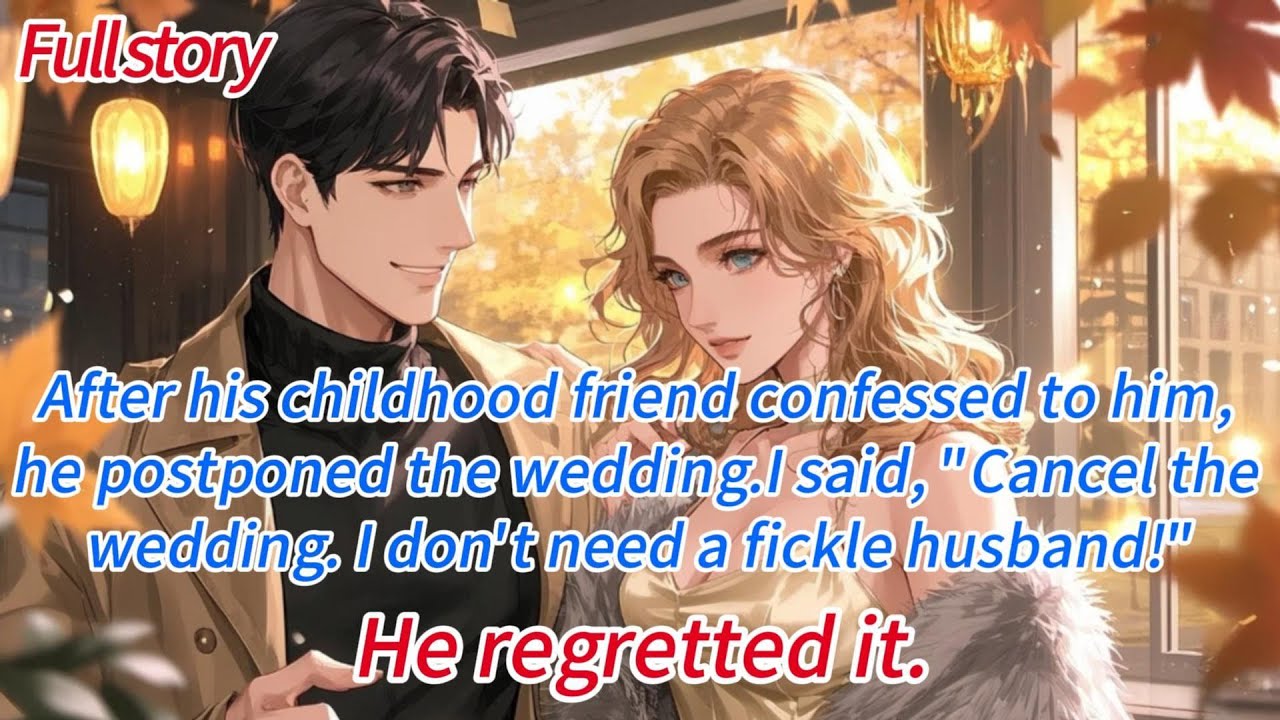 After his childhood friend confessed to him, he postponed the wedding.I said, “Cancel the wedding...