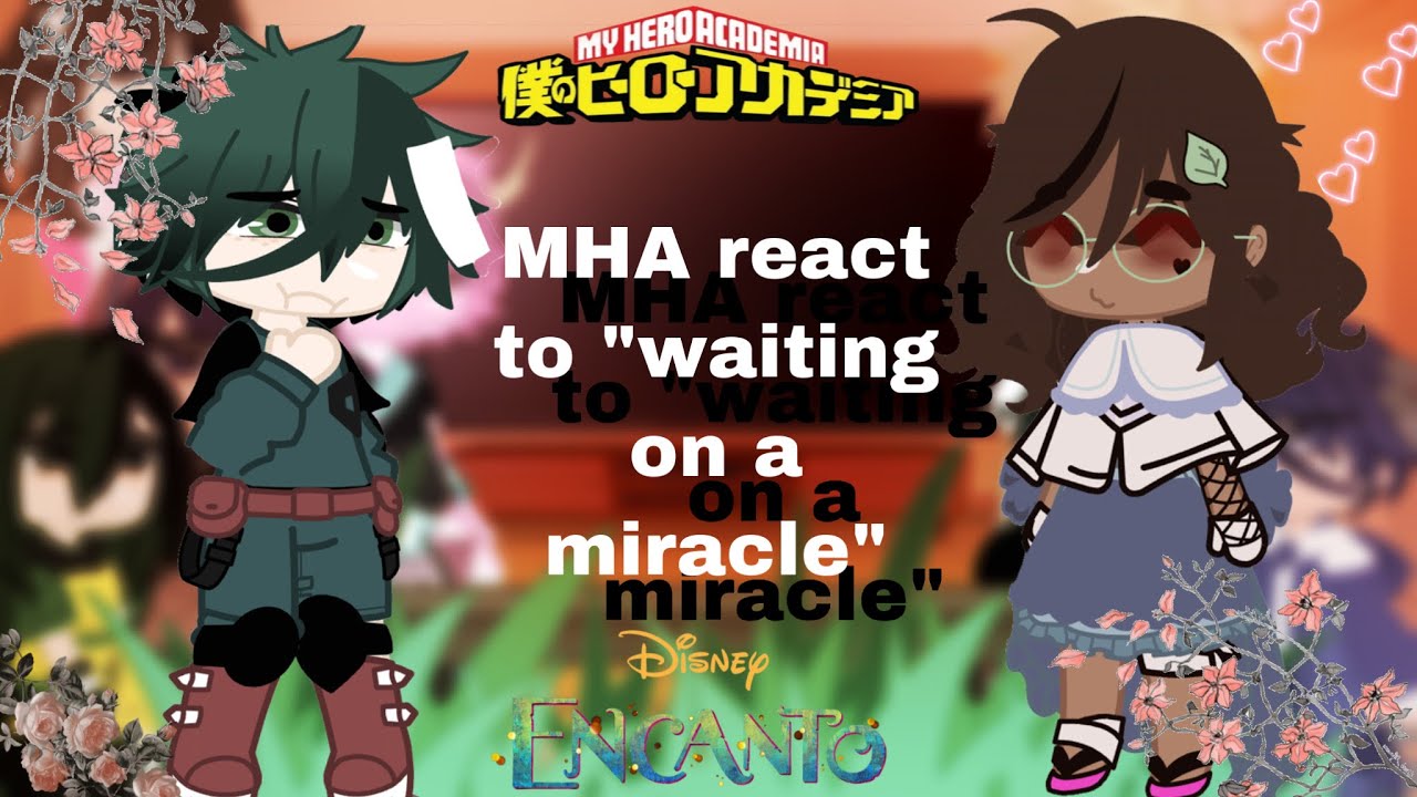 MHA react to “waiting on a miracle” || Encanto ||part 4|| gacha reaction || MHA || short - ish