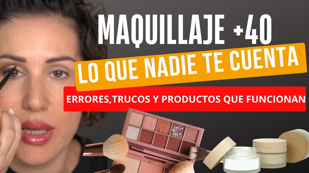 Maquillaje+40, LO QUE NADIE TE CUENTA. Errores, trucos y productos que funcionan.
