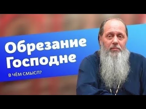 В чем духовный смысл праздника Обрезания Господня? (прот. Владимир Головин, г. Болгар)