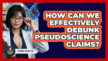 How Can We Effectively Debunk Pseudoscience Claims? - Strange Science HQ