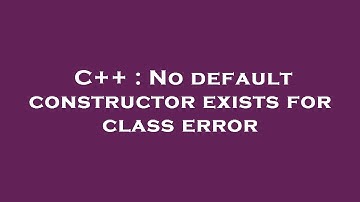 C++ : No default constructor exists for class error