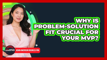 Why Is Problem-solution Fit Crucial For Your MVP? - Asian American Business Pros
