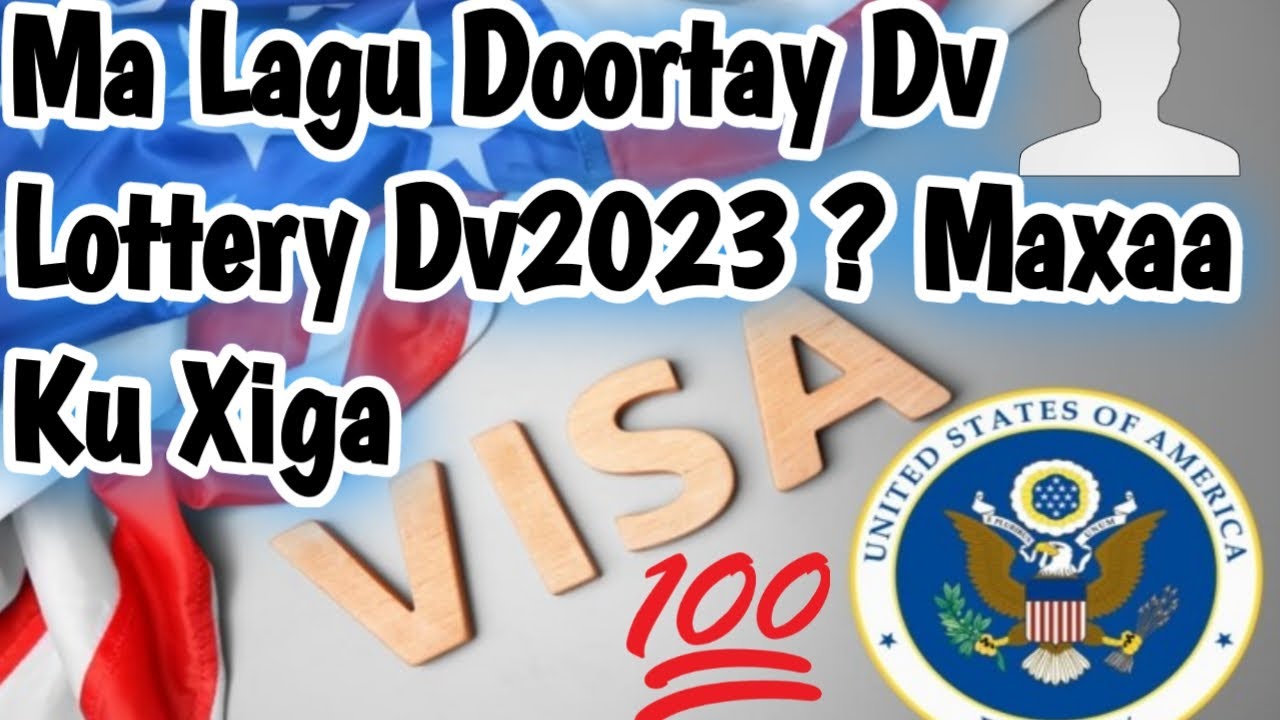 Nasiib Ma U Heshay In Lagu Doortay Dv Lottery 2023 ? Ha , Maxaa Kuu Xiga In Aad Sameso Cq Taatiko