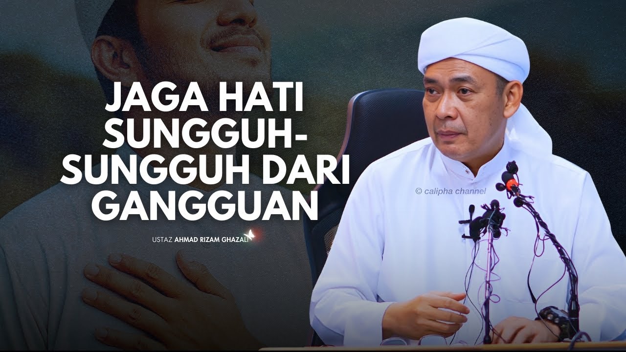 USTAZ AHMAD RIZAM - JAGA SUNGGUH SUNGGUH HATI KITA DARI SEGALA GANGGUAN