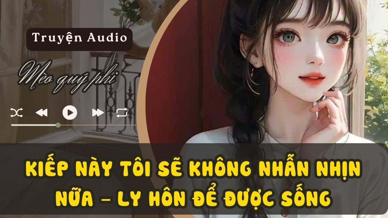 KIẾP NÀY TÔI SẼ KHÔNG NHẪN NHỊN NỮA – LY HÔN ĐỂ ĐƯỢC SỐNG#meoquyphi