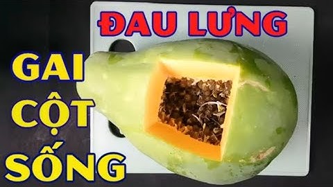 Đau lưng, thoái hóa cột sống, đốt sống nặng đến mấy cũng khỏi dứt điểm chỉ bằng 1 quả đu đủ