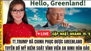 LIVE 19/9 - TT.Trump đã chinh phục được Greenland, Mỹ sẽ kiểm soát vĩnh viễn đối với an ninh hòn đảo