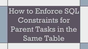 How to Enforce SQL Constraints for Parent Tasks in the Same Table