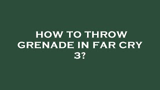 How to throw grenade in far cry 3?