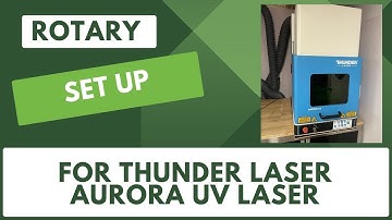 Set-Up Rotary in the Thunder Laser Aurora 8 UV (RotoBoss Low Roller)