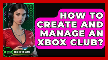 How To Create And Manage An Xbox Club? - Green Button Gaming