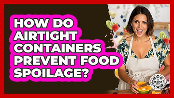 How Do Airtight Containers Prevent Food Spoilage? - The Skillful Chef